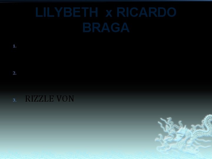 LILYBETH x RICARDO BRAGA 1. ZYRA DALE 2. RICKSONZ 3. RIZZLE VON LILYBETH x RICARDO BRAGA 1. ZYRA DALE 2. RICKSONZ 3. RIZZLE VON