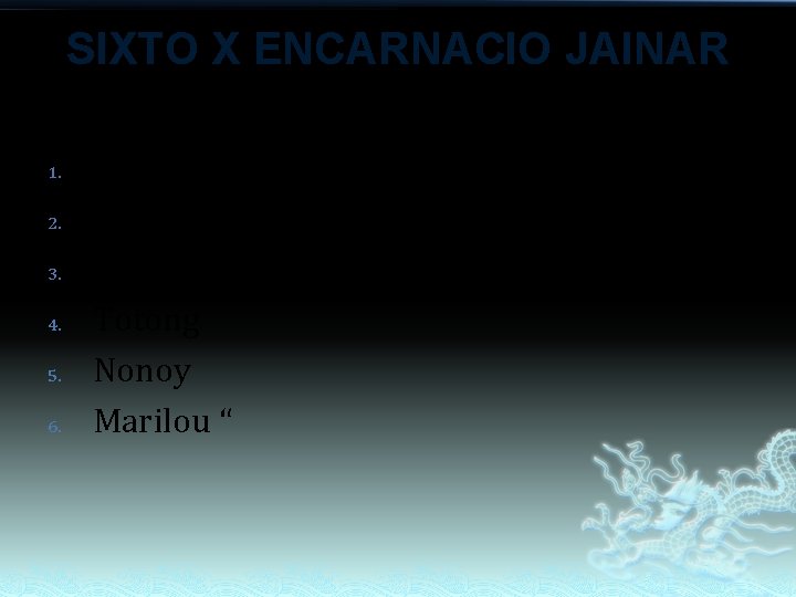 SIXTO X ENCARNACIO JAINAR 1. 2. 3. 4. 5. 6. Myrna “Myrn” Sixto, Jr. SIXTO X ENCARNACIO JAINAR 1. 2. 3. 4. 5. 6. Myrna “Myrn” Sixto, Jr.