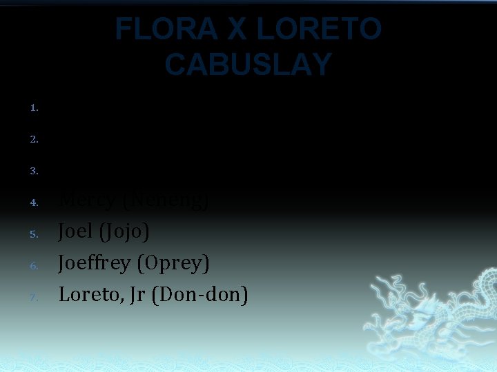 FLORA X LORETO CABUSLAY 1. 2. 3. 4. 5. 6. 7. Benitez “Gigi” Virgie FLORA X LORETO CABUSLAY 1. 2. 3. 4. 5. 6. 7. Benitez “Gigi” Virgie