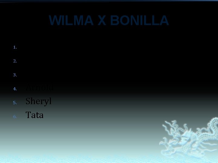 WILMA X BONILLA 1. 2. 3. 4. 5. 6. Junior Dennis Gabriel Arnold Sheryl WILMA X BONILLA 1. 2. 3. 4. 5. 6. Junior Dennis Gabriel Arnold Sheryl