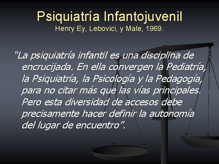 Psiquiatría Infantojuvenil Henry Ey, Lebovici, y Male, 1969. “La psiquiatría infantil es una disciplina Psiquiatría Infantojuvenil Henry Ey, Lebovici, y Male, 1969. “La psiquiatría infantil es una disciplina