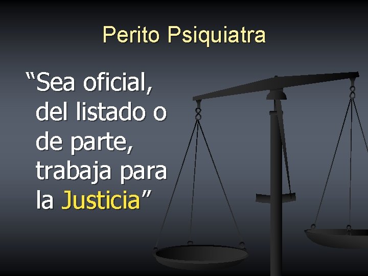 Perito Psiquiatra “Sea oficial, del listado o de parte, trabaja para la Justicia” 