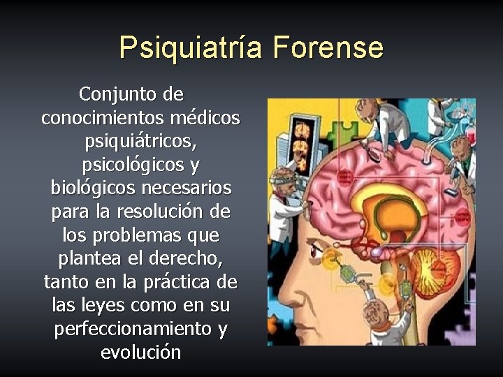 Psiquiatría Forense Conjunto de conocimientos médicos psiquiátricos, psicológicos y biológicos necesarios para la resolución