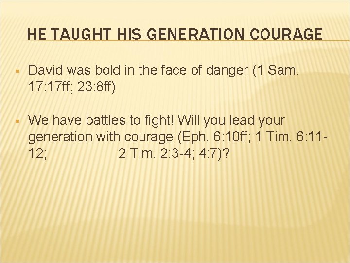 HE TAUGHT HIS GENERATION COURAGE § David was bold in the face of danger HE TAUGHT HIS GENERATION COURAGE § David was bold in the face of danger