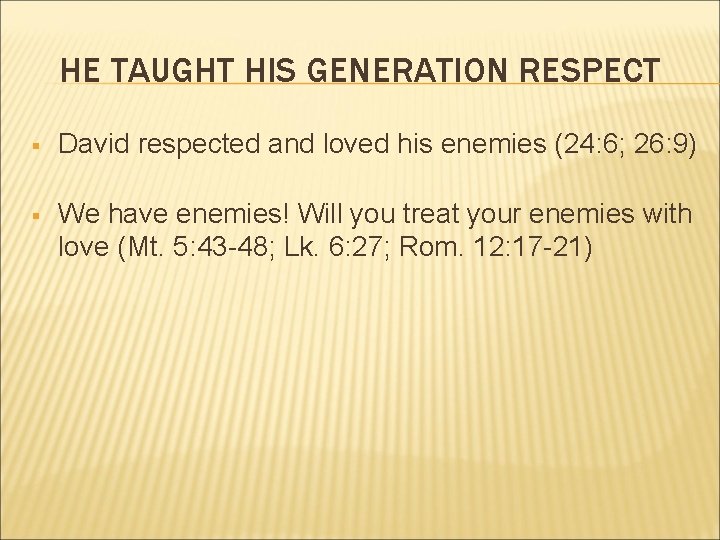 HE TAUGHT HIS GENERATION RESPECT § David respected and loved his enemies (24: 6; HE TAUGHT HIS GENERATION RESPECT § David respected and loved his enemies (24: 6;