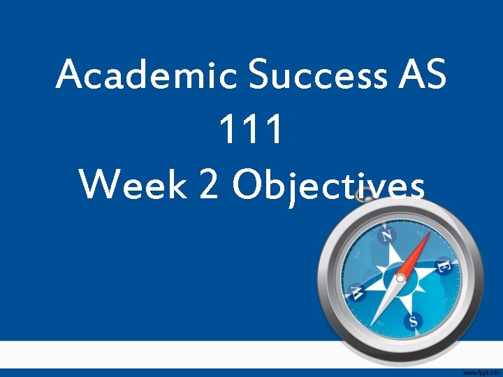 Academic Success AS 111 Week 2 Objectives 