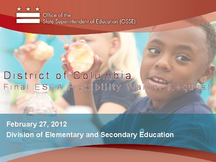 District of Columbia Final ESEA Flexibility Waiver Request February 27, 2012 Division of Elementary