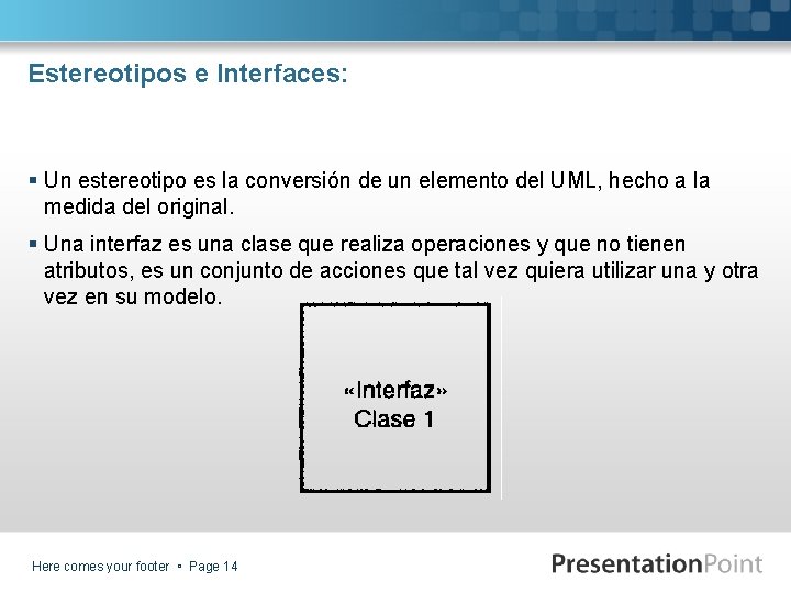 Estereotipos e Interfaces: § Un estereotipo es la conversión de un elemento del UML,