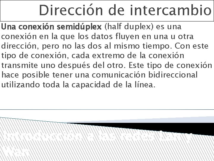 Dirección de intercambio Una conexión semidúplex (half duplex) es una conexión en la que