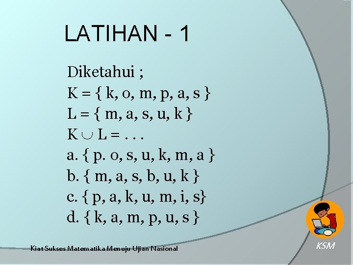 LATIHAN - 1 Diketahui ; K = { k, o, m, p, a, s
