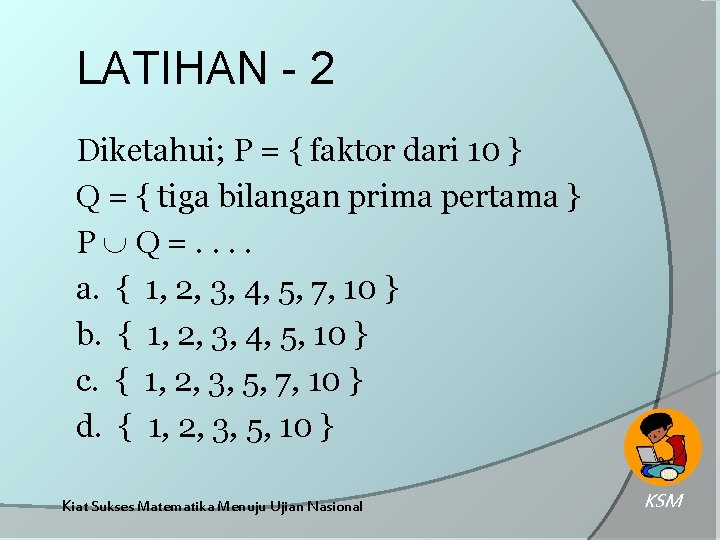 LATIHAN - 2 Diketahui; P = { faktor dari 10 } Q = {