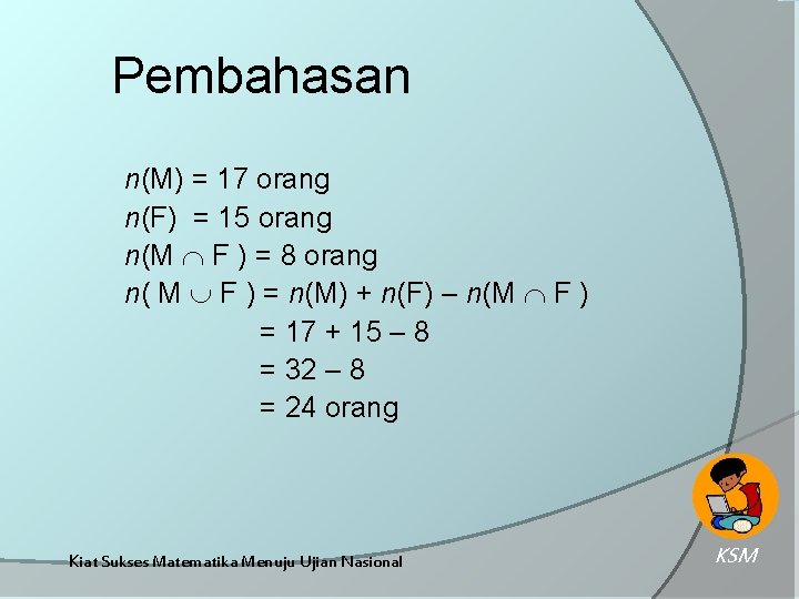 Pembahasan n(M) = 17 orang n(F) = 15 orang n(M F ) = 8