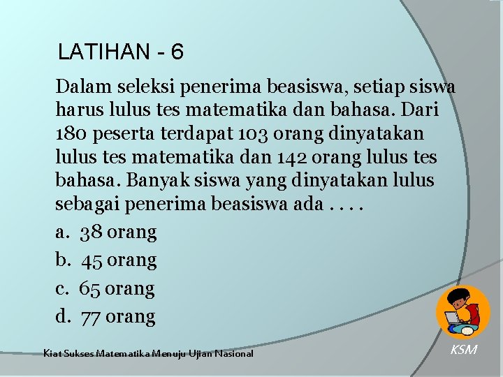 LATIHAN - 6 Dalam seleksi penerima beasiswa, setiap siswa harus lulus tes matematika dan