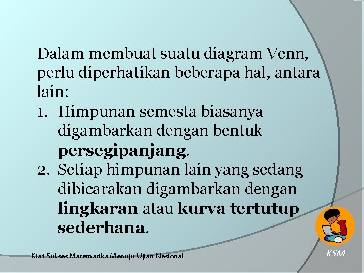 Dalam membuat suatu diagram Venn, perlu diperhatikan beberapa hal, antara lain: 1. Himpunan semesta