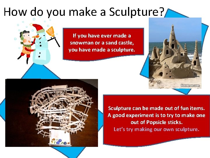 How do you make a Sculpture? If you have ever made a snowman or