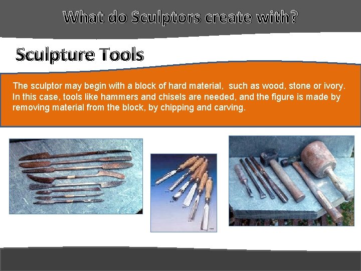 What do Sculptors create with? Sculpture Tools The sculptor may begin with a block