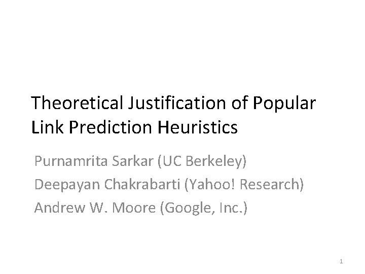 Theoretical Justification of Popular Link Prediction Heuristics Purnamrita Sarkar (UC Berkeley) Deepayan Chakrabarti (Yahoo!