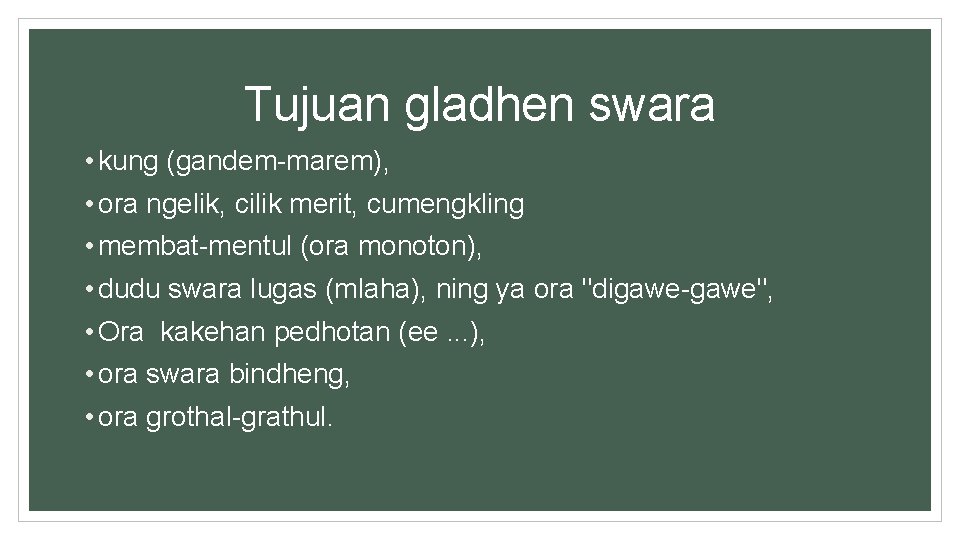 Tujuan gladhen swara • kung (gandem-marem), • ora ngelik, cilik merit, cumengkling • membat-mentul