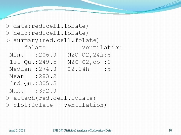 > data(red. cell. folate) > help(red. cell. folate) > summary(red. cell. folate) folate ventilation