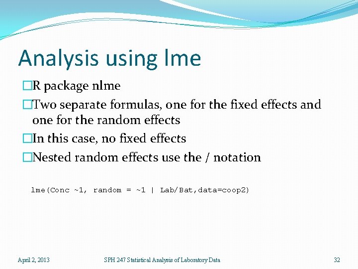 Analysis using lme �R package nlme �Two separate formulas, one for the fixed effects