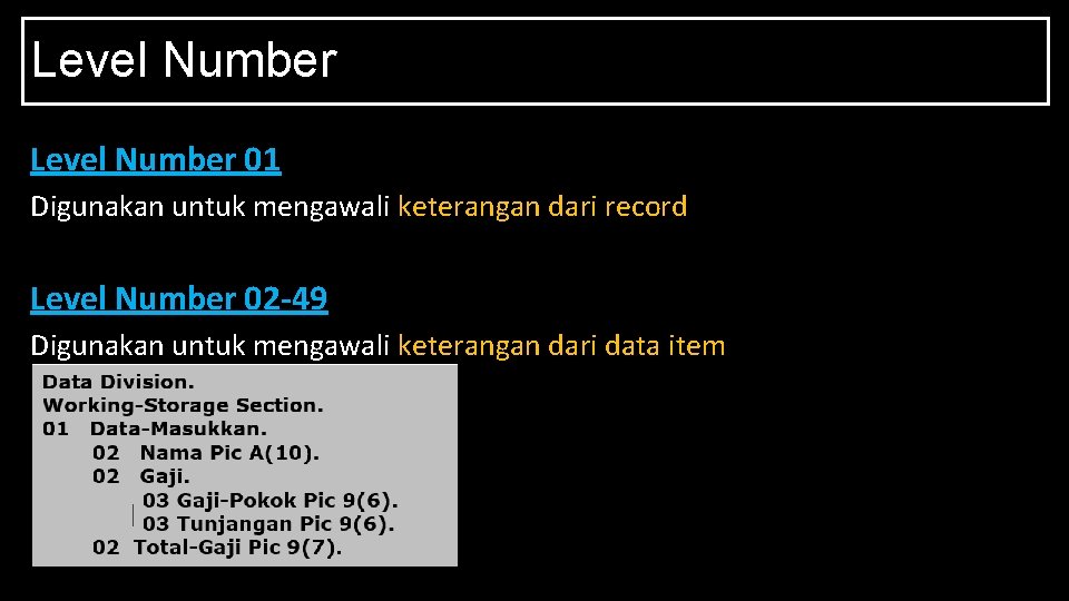 Level Number 01 Digunakan untuk mengawali keterangan dari record Level Number 02 -49 Digunakan