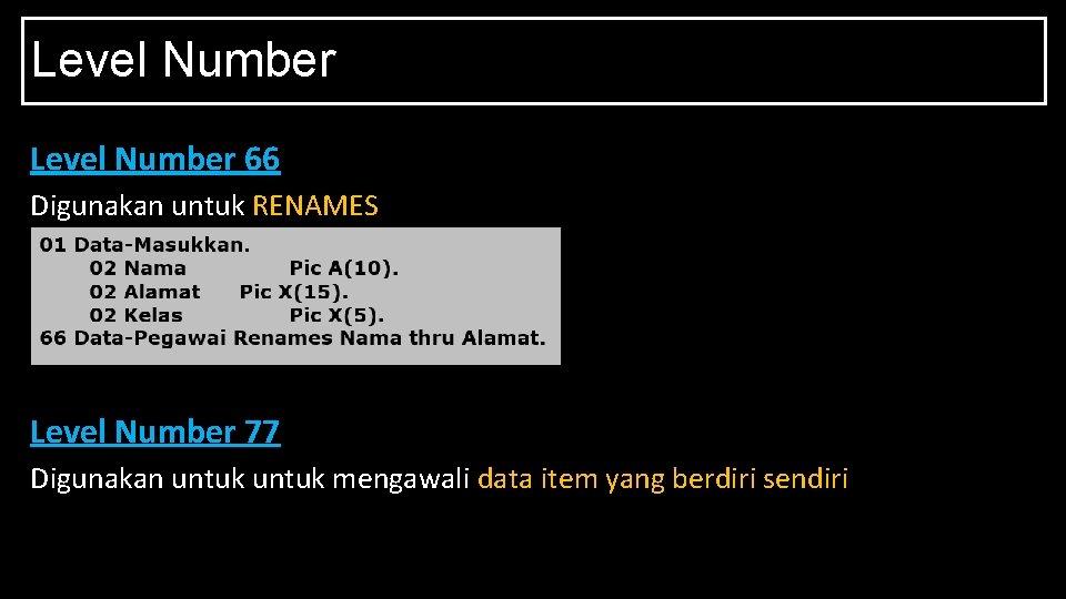 Level Number 66 Digunakan untuk RENAMES Level Number 77 Digunakan untuk mengawali data item