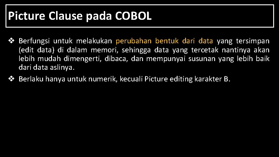 Picture Clause pada COBOL v Berfungsi untuk melakukan perubahan bentuk dari data yang tersimpan