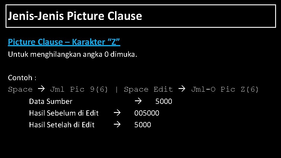 Jenis-Jenis Picture Clause – Karakter “Z” Untuk menghilangkan angka 0 dimuka. Contoh : Space