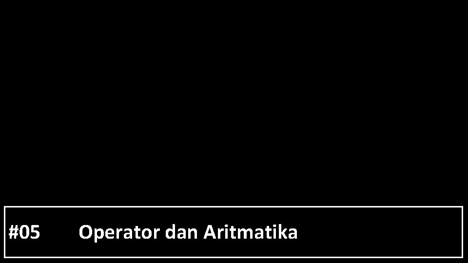 #05 Operator dan Aritmatika 