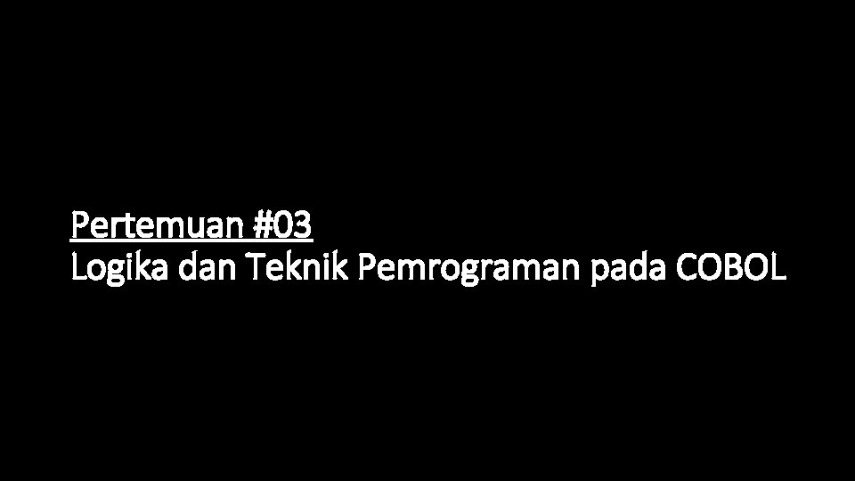 Pertemuan #03 Logika dan Teknik Pemrograman pada COBOL 