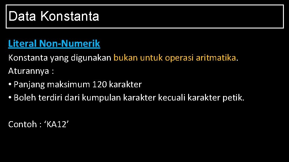 Data Konstanta Literal Non-Numerik Konstanta yang digunakan bukan untuk operasi aritmatika. Aturannya : •