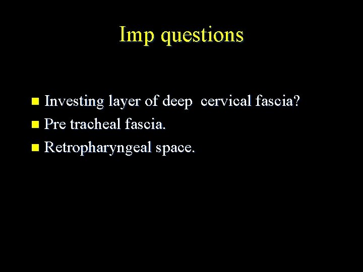 Imp questions Investing layer of deep cervical fascia? n Pre tracheal fascia. n Retropharyngeal