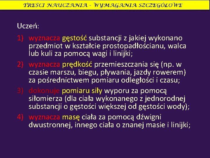 Uczeń: 1) wyznacza gęstość substancji z jakiej wykonano przedmiot w kształcie prostopadłościanu, walca lub