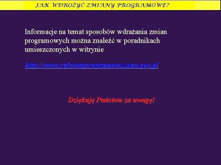 Informacje na temat sposobów wdrażania zmian programowych można znaleźć w poradnikach umieszczonych w witrynie