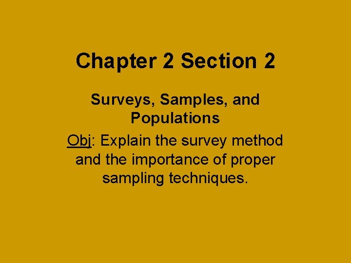 Chapter 2 Section 2 Surveys, Samples, and Populations Obj: Explain the survey method and