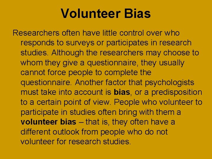 Volunteer Bias Researchers often have little control over who responds to surveys or participates