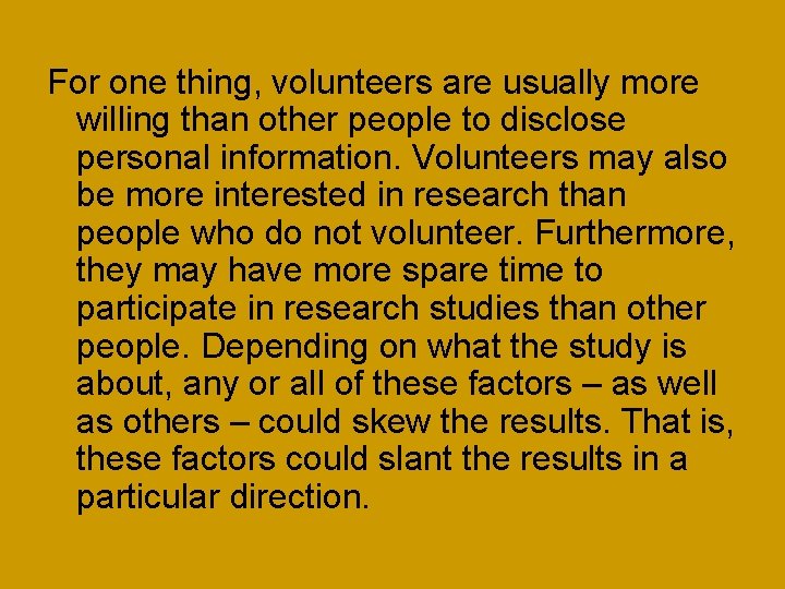 For one thing, volunteers are usually more willing than other people to disclose personal