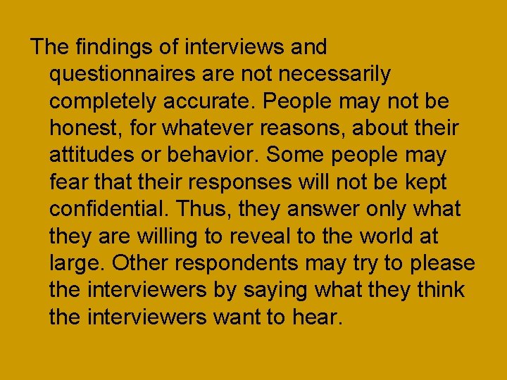 The findings of interviews and questionnaires are not necessarily completely accurate. People may not