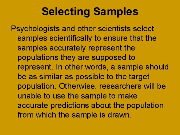 Selecting Samples Psychologists and other scientists select samples scientifically to ensure that the samples