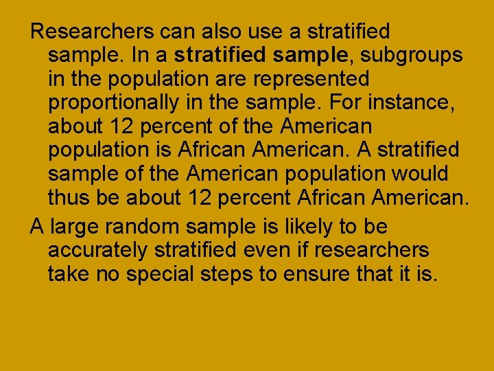 Researchers can also use a stratified sample. In a stratified sample, subgroups in the