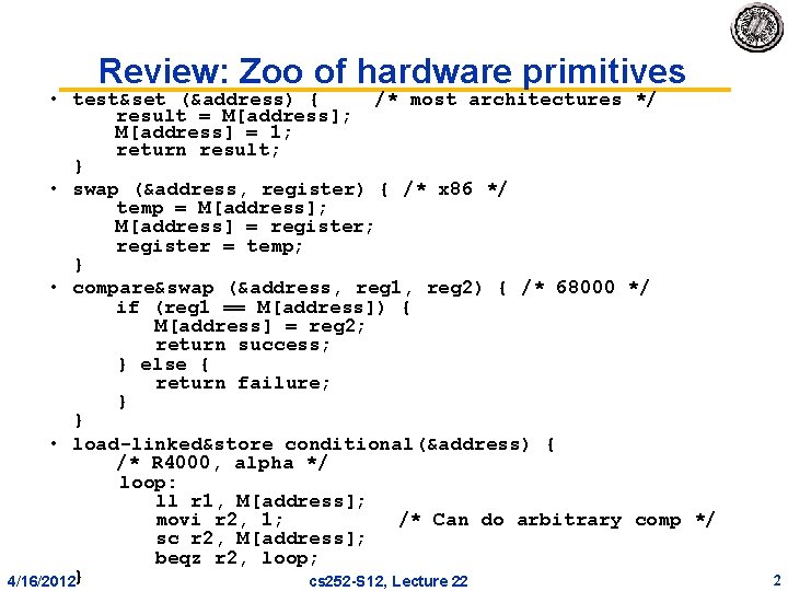 Review: Zoo of hardware primitives • test&set (&address) { /* most architectures */ result Review: Zoo of hardware primitives • test&set (&address) { /* most architectures */ result