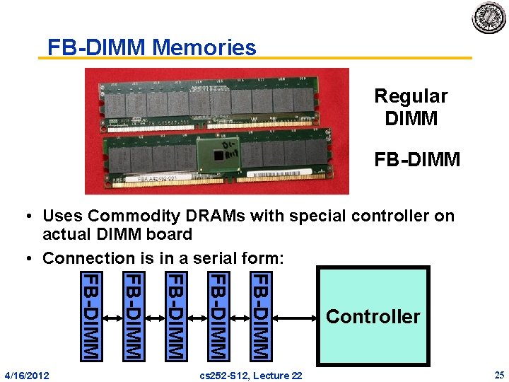 FB DIMM Memories Regular DIMM FB DIMM • Uses Commodity DRAMs with special controller FB DIMM Memories Regular DIMM FB DIMM • Uses Commodity DRAMs with special controller