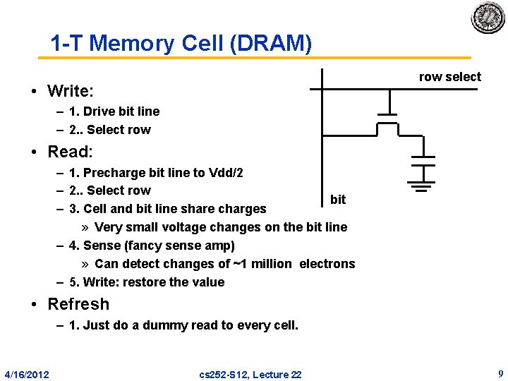 1 T Memory Cell (DRAM) row select • Write: – 1. Drive bit line 1 T Memory Cell (DRAM) row select • Write: – 1. Drive bit line