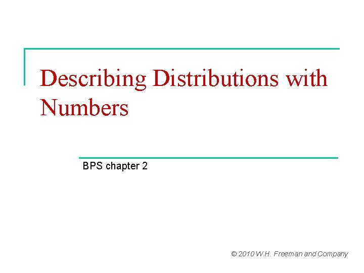 Describing Distributions with Numbers BPS chapter 2 © 2010 W. H. Freeman and Company