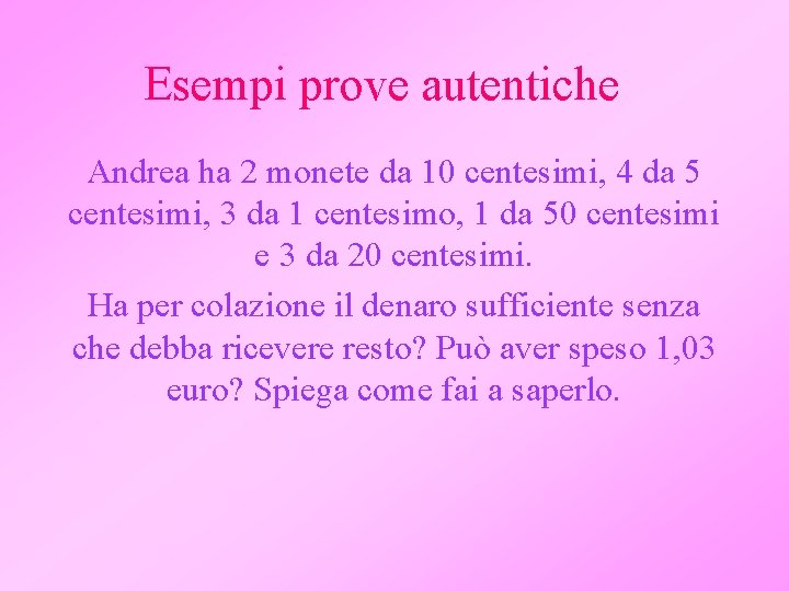 Esempi prove autentiche Andrea ha 2 monete da 10 centesimi, 4 da 5 centesimi,