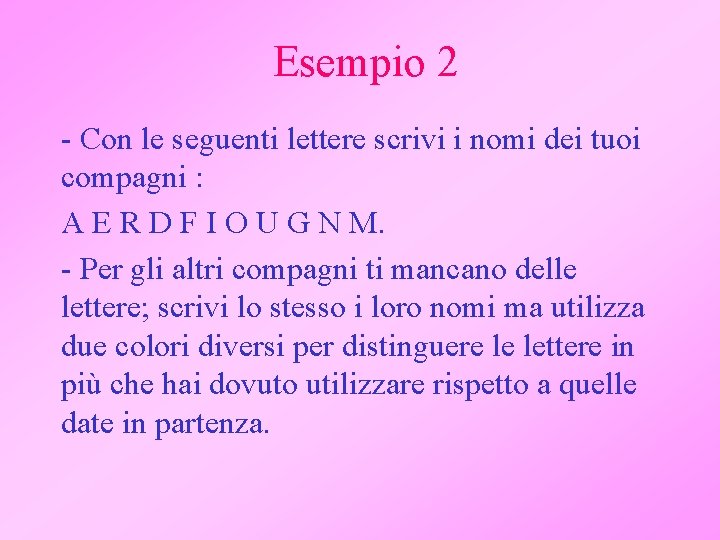 Esempio 2 - Con le seguenti lettere scrivi i nomi dei tuoi compagni :