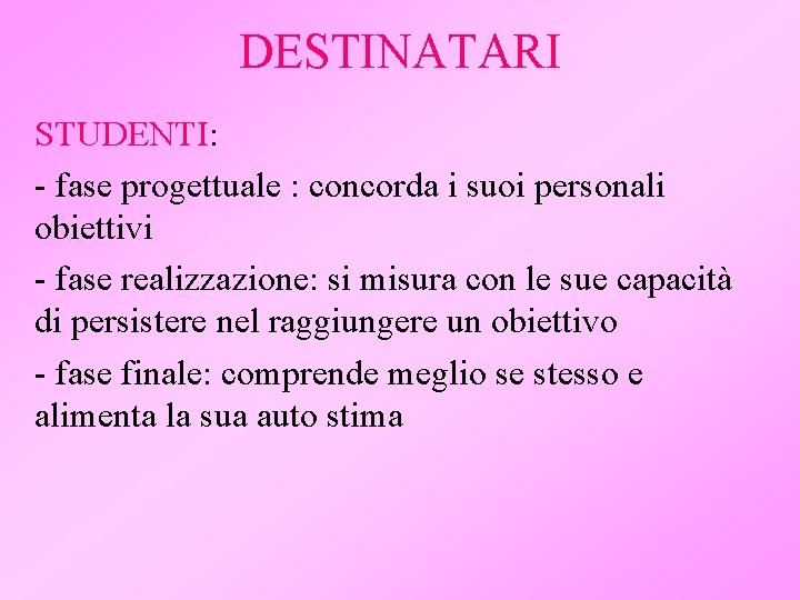 DESTINATARI STUDENTI: - fase progettuale : concorda i suoi personali obiettivi - fase realizzazione: