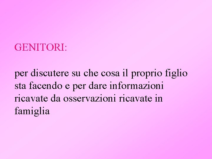 GENITORI: per discutere su che cosa il proprio figlio sta facendo e per dare