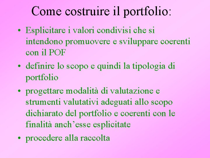 Come costruire il portfolio: • Esplicitare i valori condivisi che si intendono promuovere e