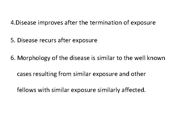 4. Disease improves after the termination of exposure 5. Disease recurs after exposure 6.